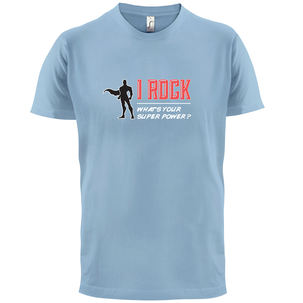 I Rock Whats Your Super Power MALE Design T Shirt