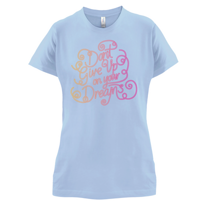 Dont Give Up On Your Dreams T Shirt