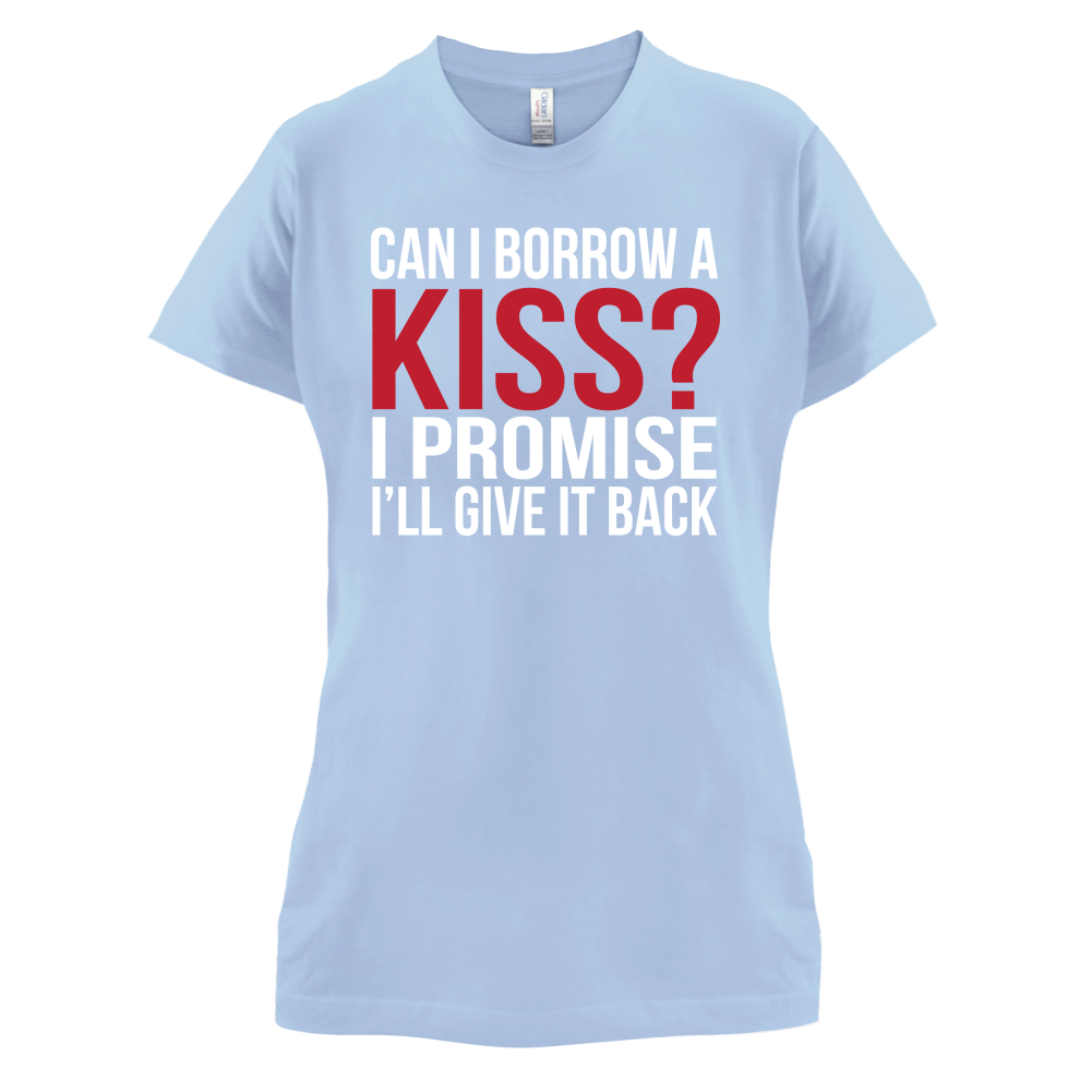 Can I Borrow A Kiss T Shirt