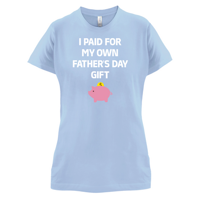 Paid For My Own Fathers Day Gift T Shirt