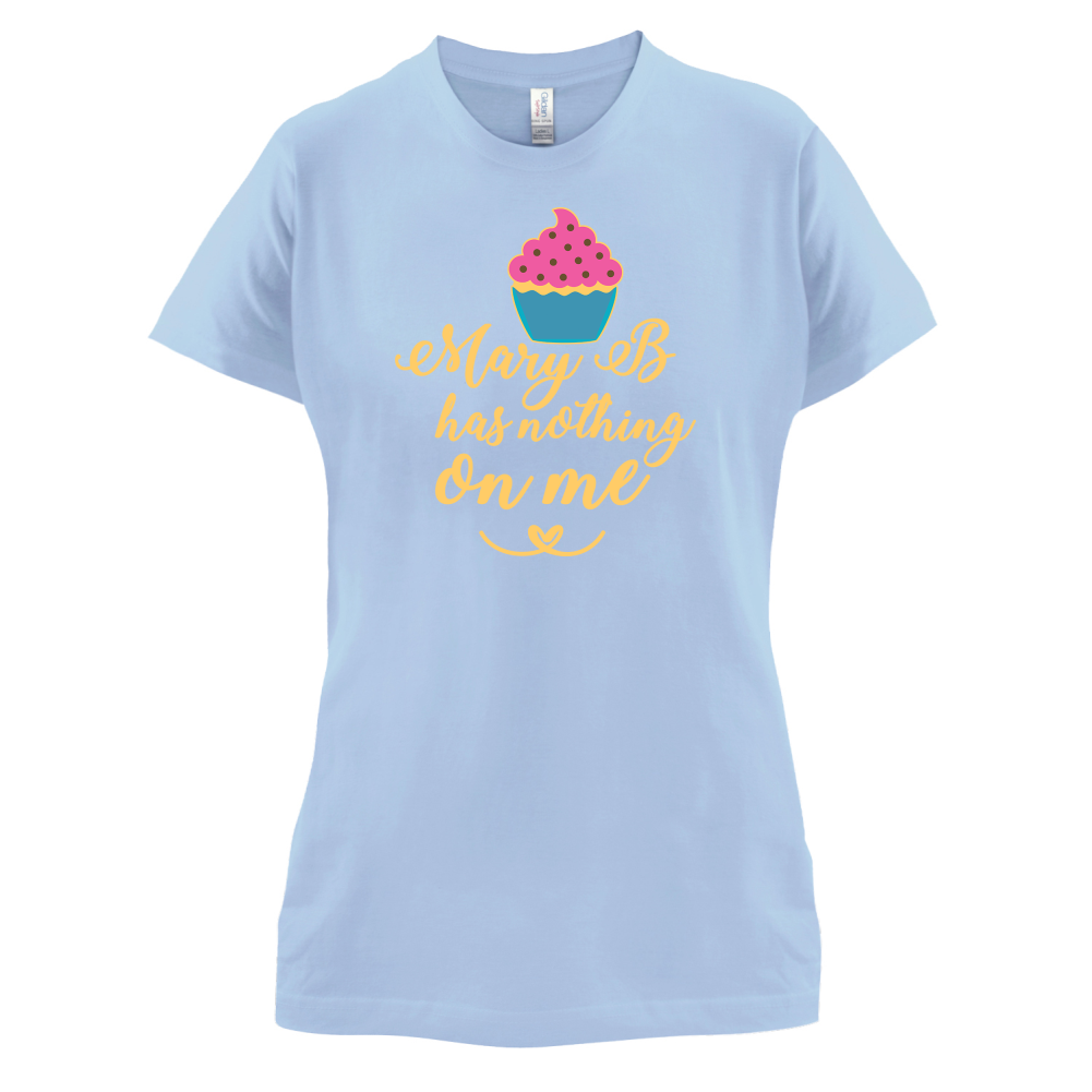 Mary B Has Nothing On Me T Shirt