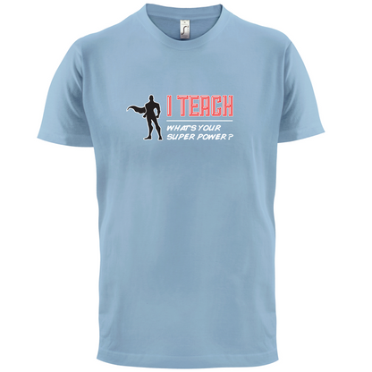 I Teach What's Your Super Power MALE Design T Shirt