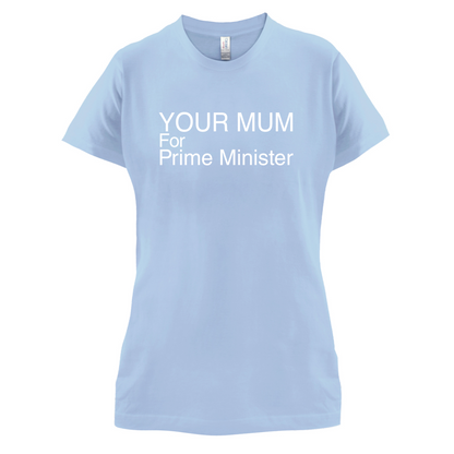 Your Mum for Prime Minister T Shirt