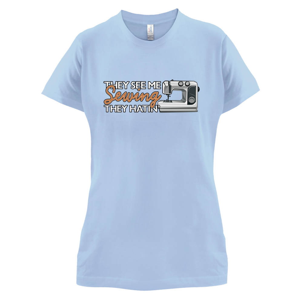 They See me Sewing, they Hating T Shirt