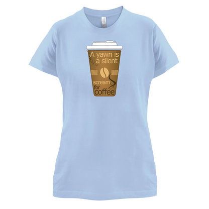 A Yawn is a Silent scream for Coffee T Shirt