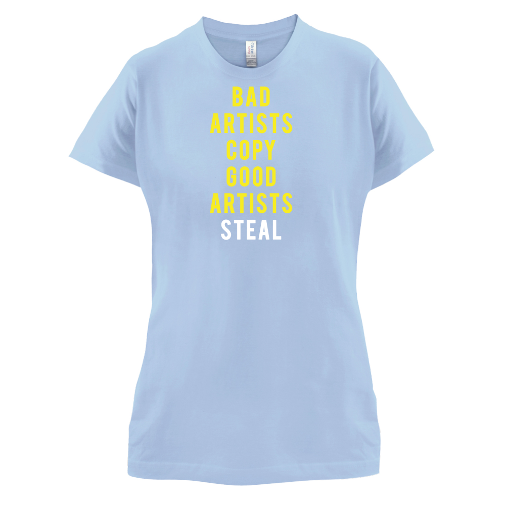 Bad Artists Copy, Good Artists Steal T Shirt