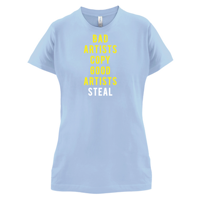 Bad Artists Copy, Good Artists Steal T Shirt