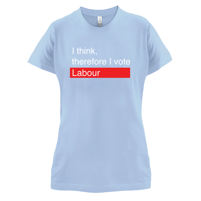 I think, therefore I vote Labour T Shirt