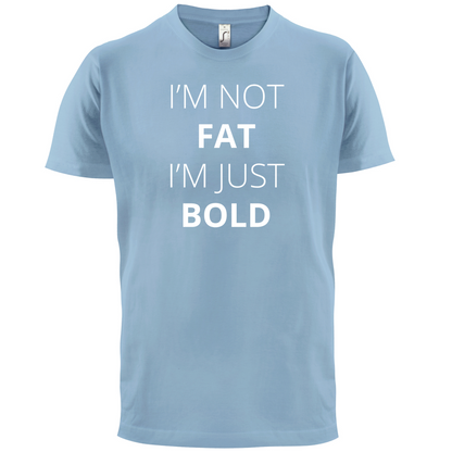 I'm Not Fat I'm Just Bold T Shirt