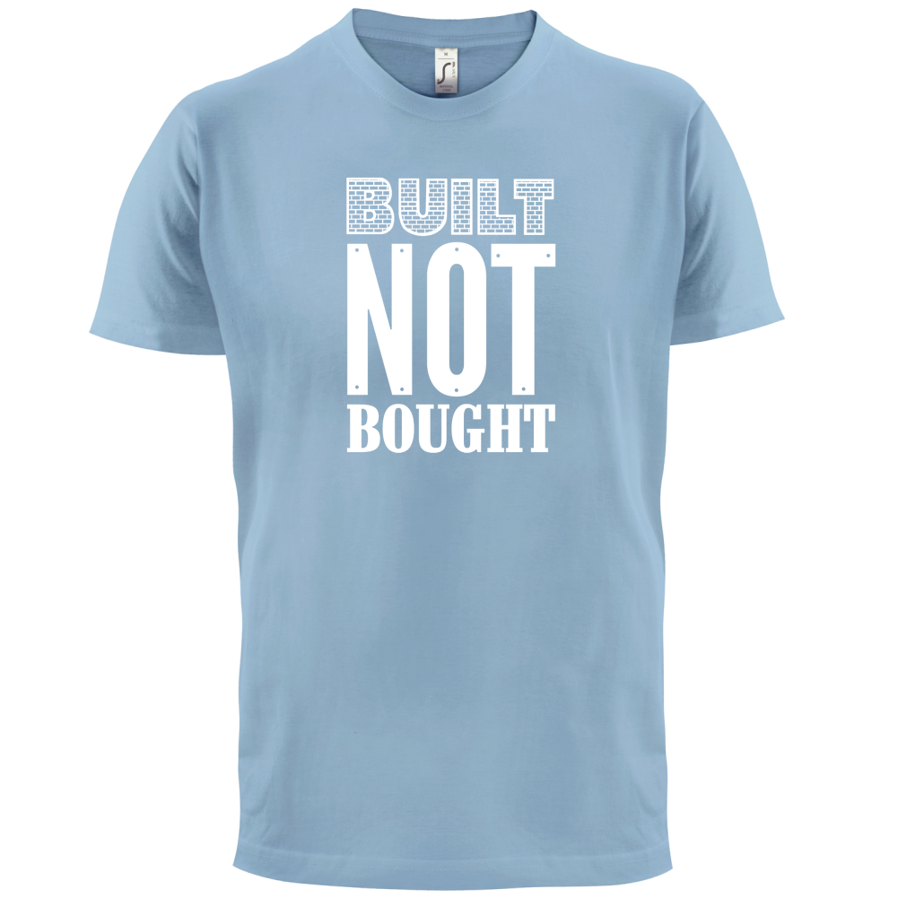 Built Not Bought T Shirt