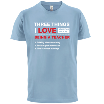 Three Things I Love Nearly As Much As Teaching T Shirt