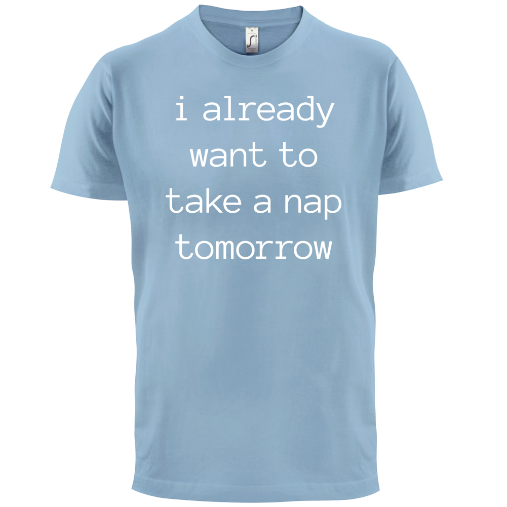 I Want To Nap Tomorrow T Shirt