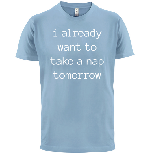 I Want To Nap Tomorrow T Shirt