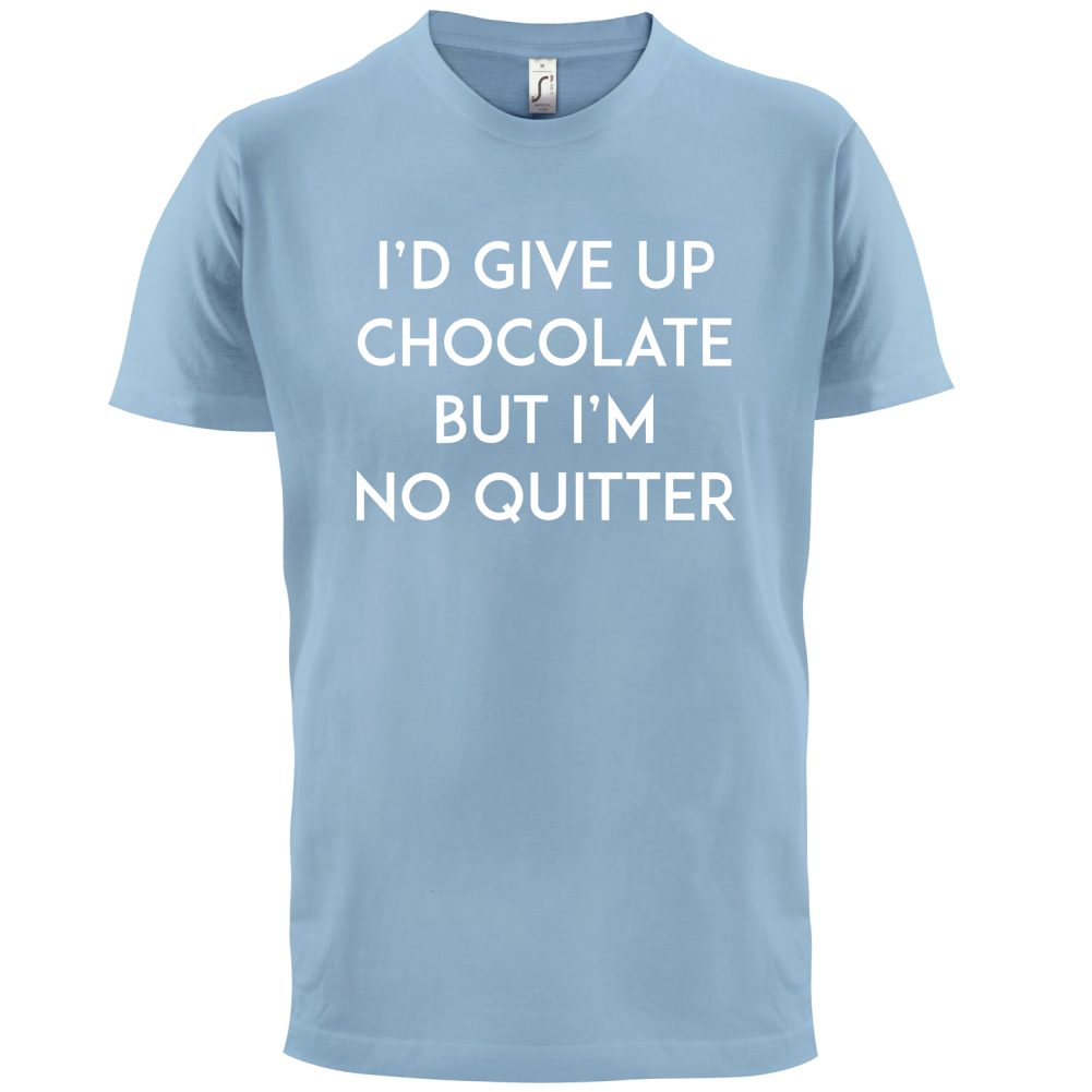 I'd Give Up Chocolate  T Shirt