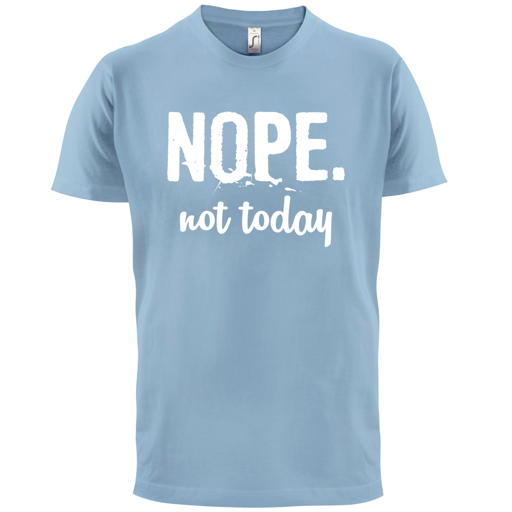 Nope.NotToday T Shirt