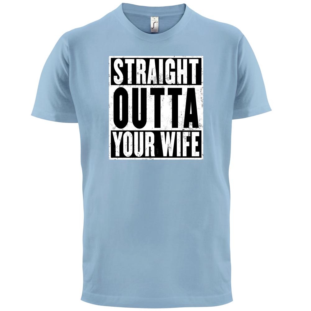 Straight Outta Your Wife T Shirt