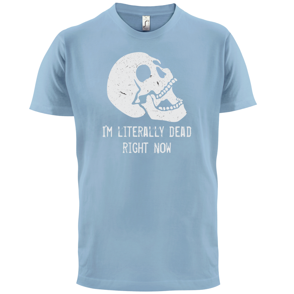 I'm Literally Dead Right Now T Shirt