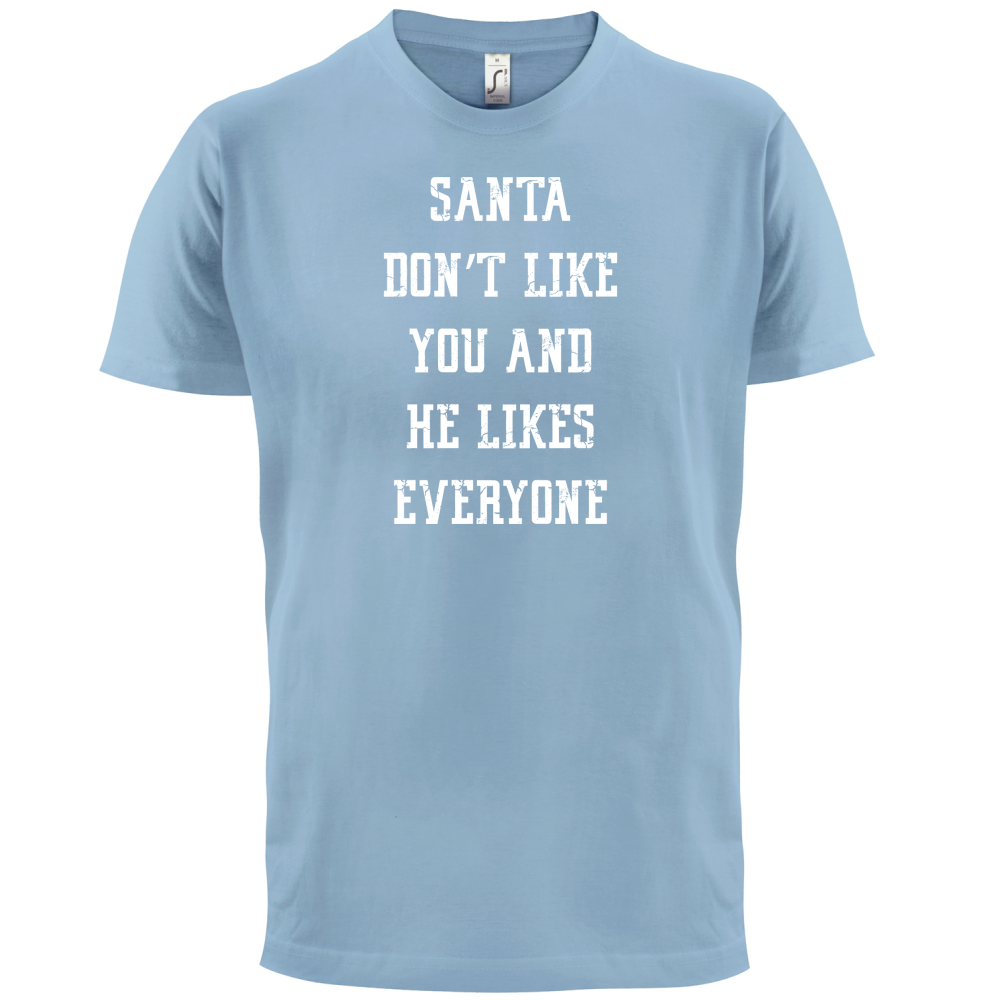 Santa Don't Like You And He Likes Everyone T Shirt