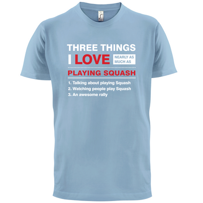 Three Things I Love Nearly As Much As Squash T Shirt