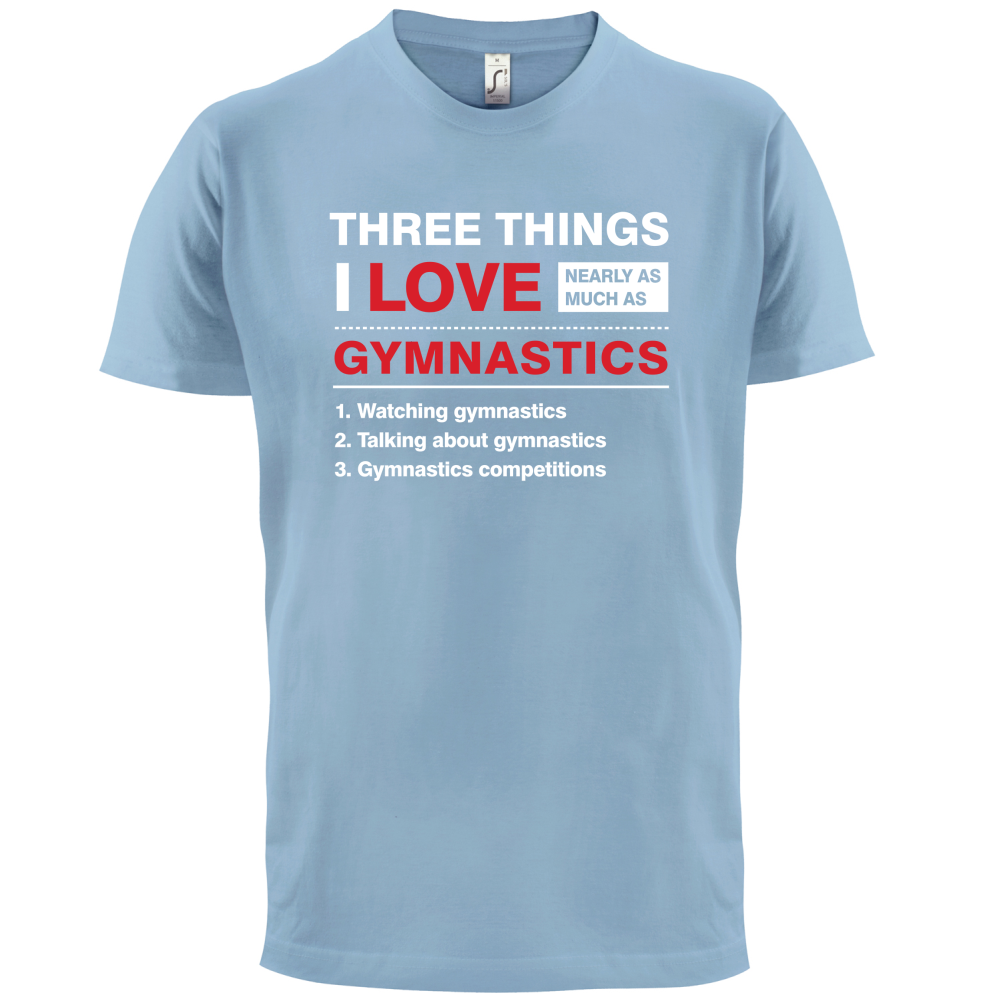 Three Things I Love Nearly As Much As Gymnastics T Shirt