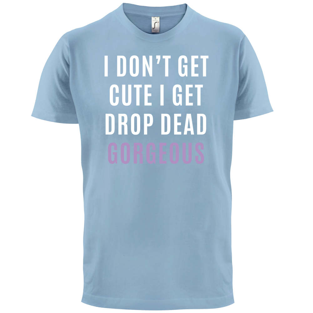 Drop Dead Gorgeous T Shirt