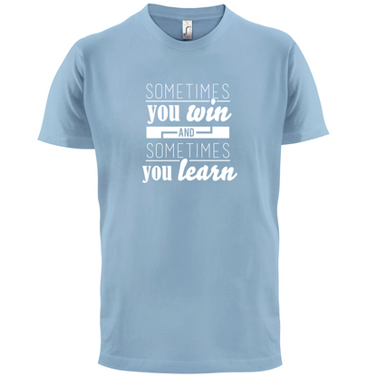 Sometimes You Win Sometimes You Learn T Shirt