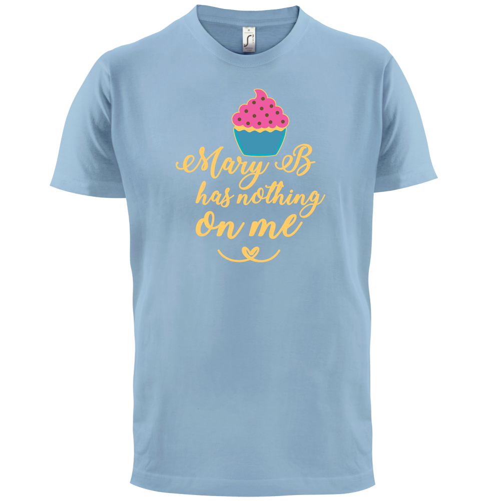 Mary B Has Nothing On Me T Shirt