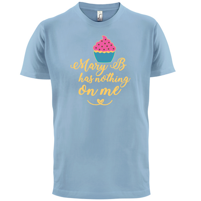 Mary B Has Nothing On Me T Shirt