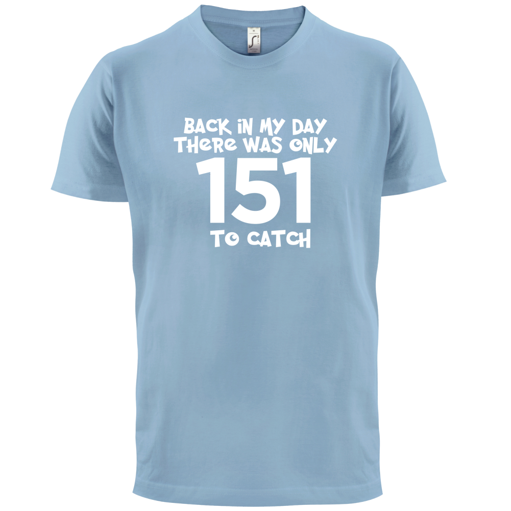 There was Only 151 To Catch T Shirt