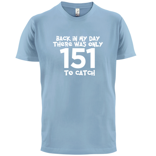 There was Only 151 To Catch T Shirt
