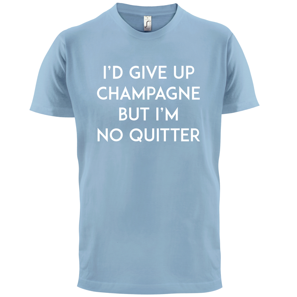 I'd Give Up Champagne T Shirt
