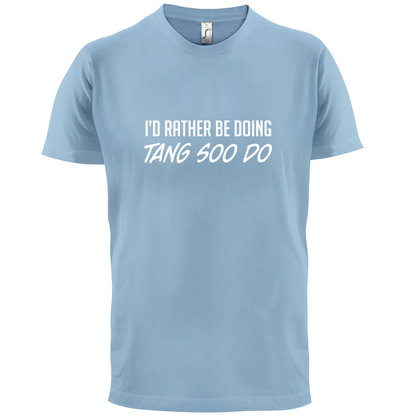 I'd Rather Be Doing Tang Soo Do T Shirt
