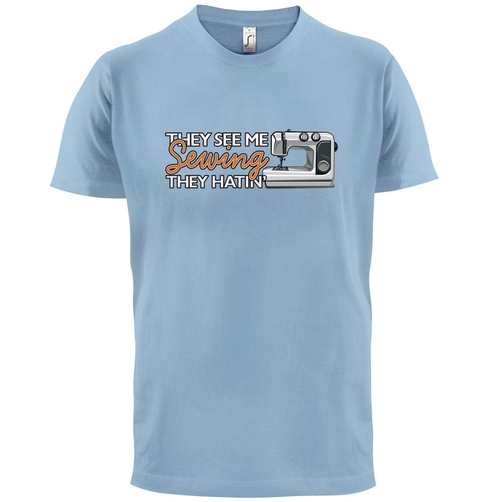 They See me Sewing, they Hating T Shirt