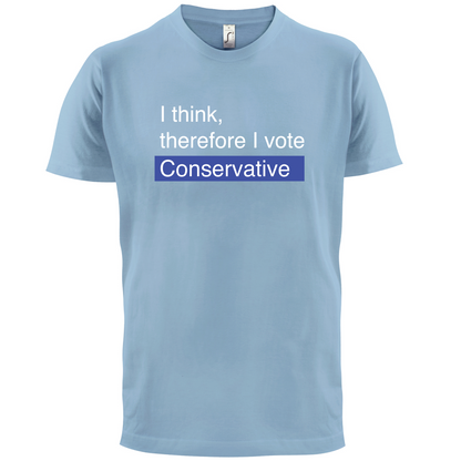 I think, therefore I vote Conservative T Shirt