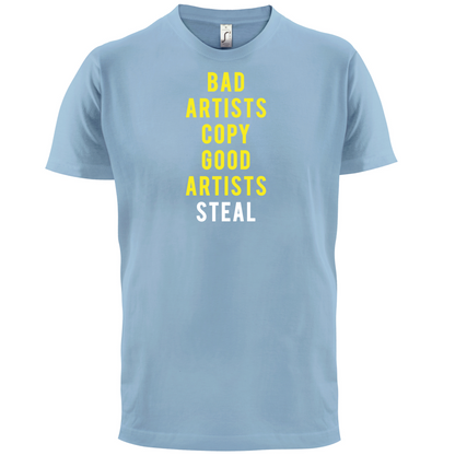 Bad Artists Copy, Good Artists Steal T Shirt