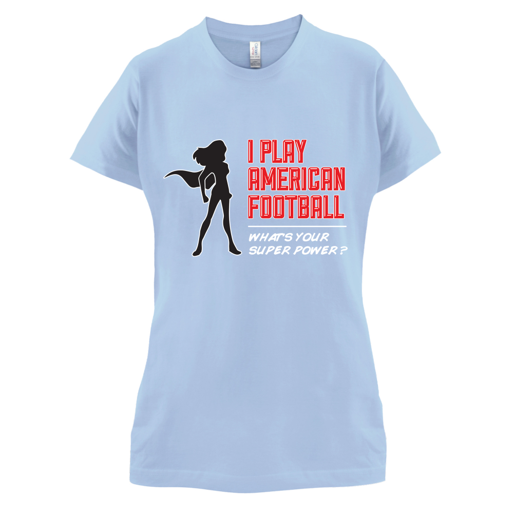 I Play American Football What's Your Super Power FEMALE DESIGN T Shirt