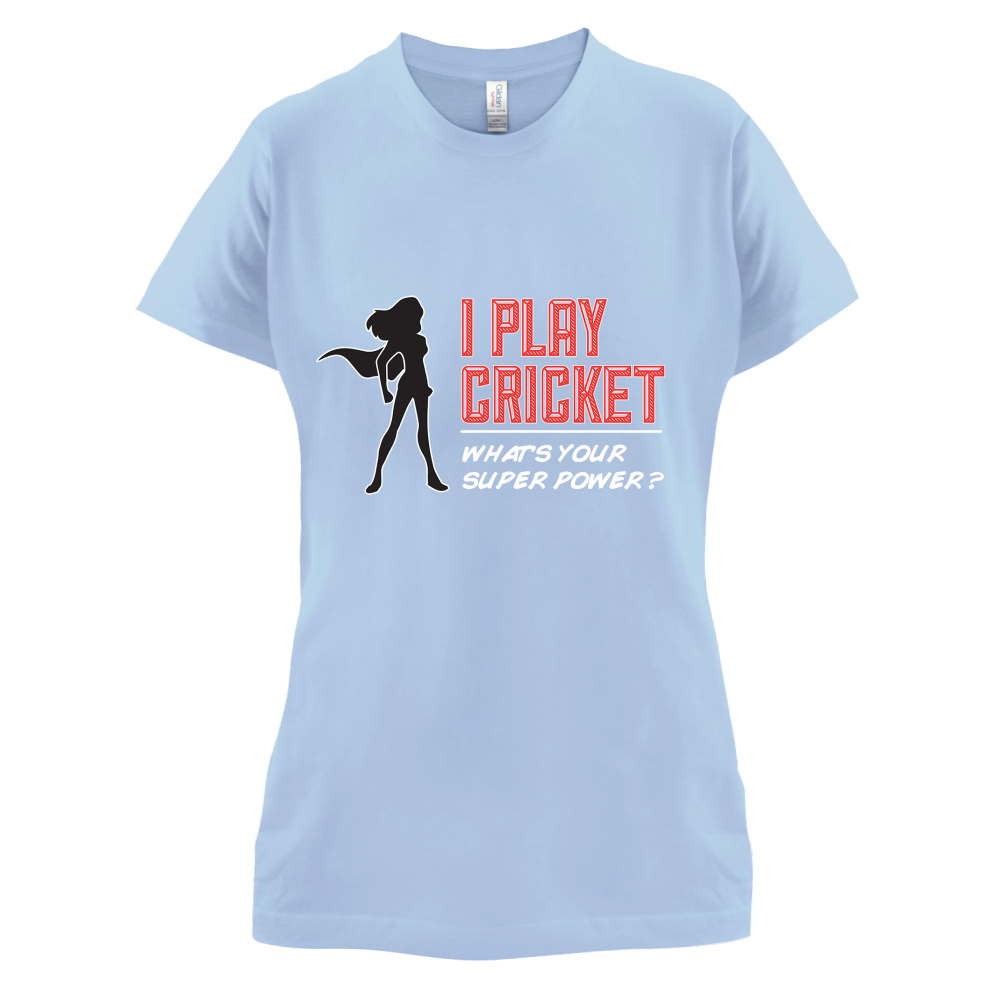 I Play Cricket What's Your Super Power FEMALE Design T Shirt