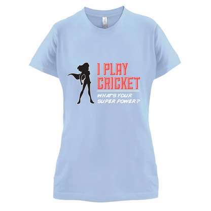 I Play Cricket What's Your Super Power FEMALE Design T Shirt