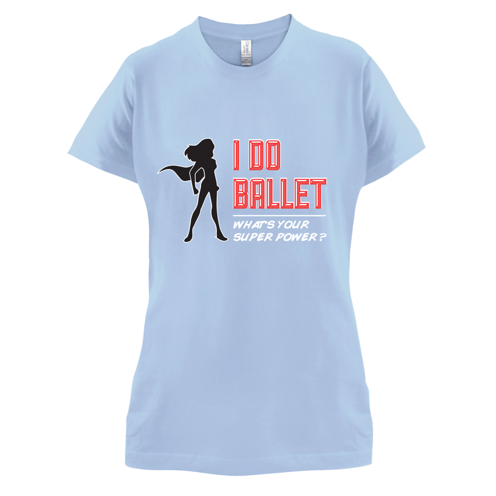 I Do Ballet What's Your Super Power FEMALE Design T Shirt
