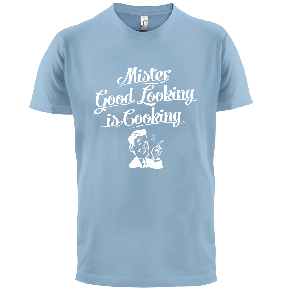 Mr Good Looking Is Cooking T Shirt