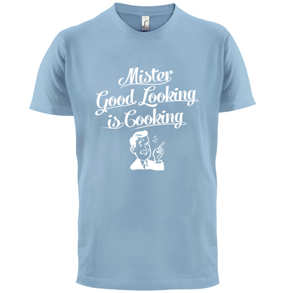 Mr Good Looking Is Cooking T Shirt