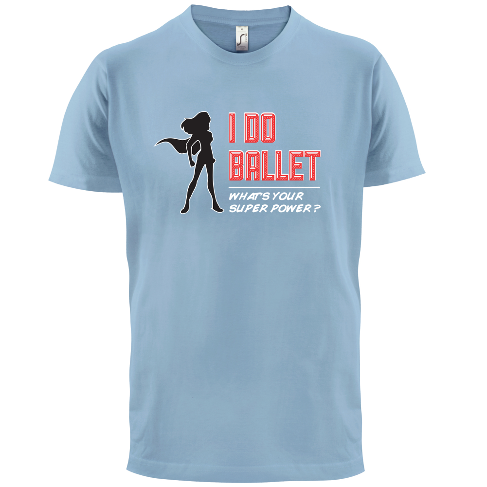 I Do Ballet What's Your Super Power FEMALE Design T Shirt