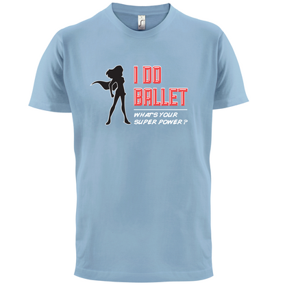 I Do Ballet What's Your Super Power FEMALE Design T Shirt