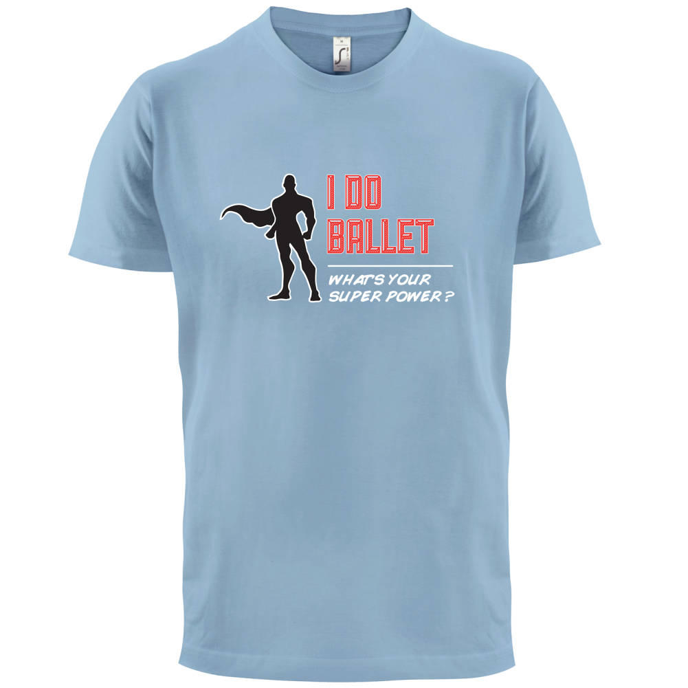 I Do Ballet What's Your Super Power MALE Design T Shirt
