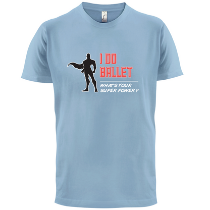 I Do Ballet What's Your Super Power MALE Design T Shirt