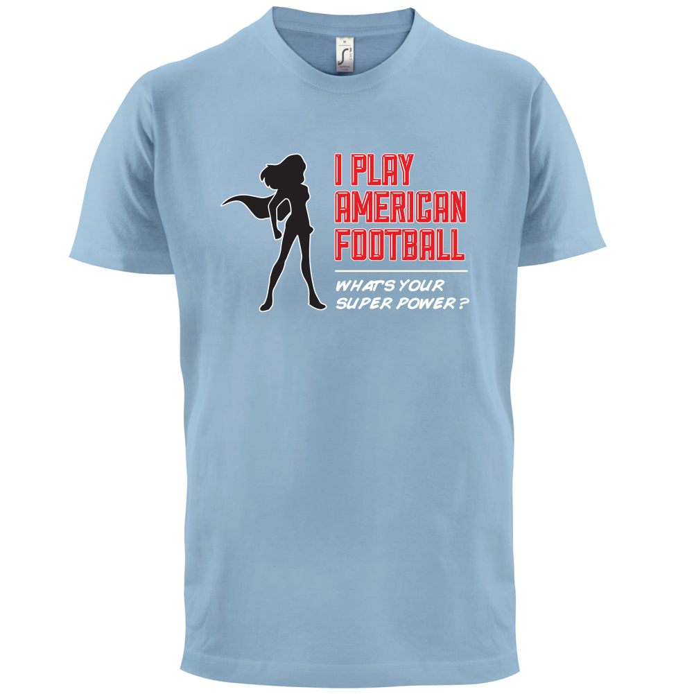 I Play American Football What's Your Super Power FEMALE DESIGN T Shirt