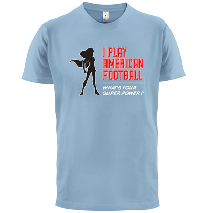 I Play American Football What's Your Super Power FEMALE DESIGN T Shirt