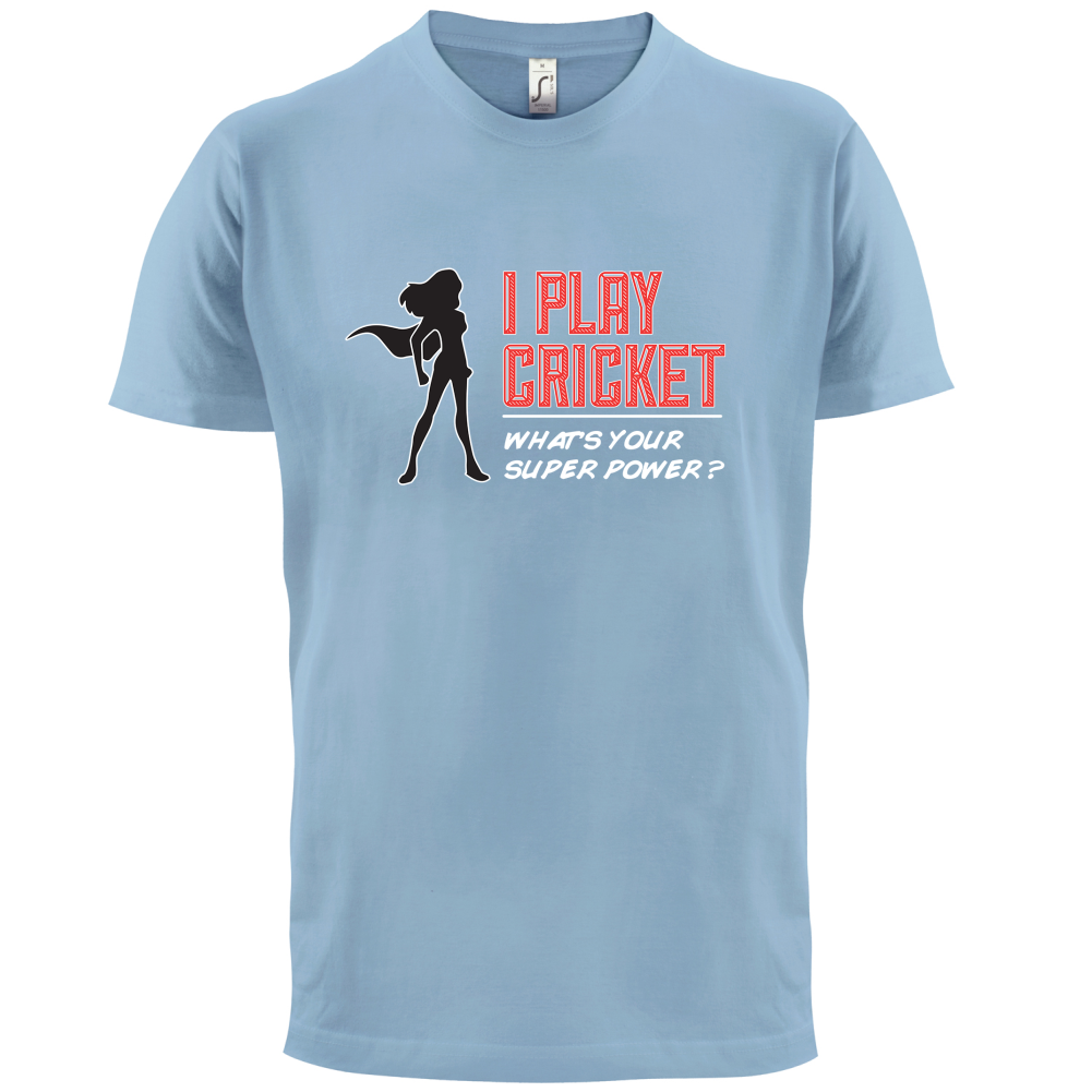 I Play Cricket What's Your Super Power FEMALE Design T Shirt