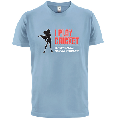 I Play Cricket What's Your Super Power FEMALE Design T Shirt