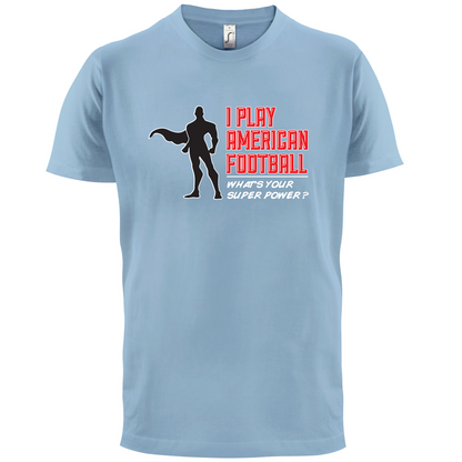 I Play American Football What's Your Super Power MALE DESIGN T Shirt